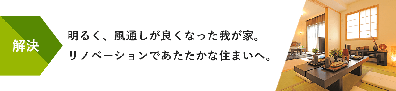 解決:明るく、風通しが良くなった我が家。リノベーションであたたかな住まいへ。